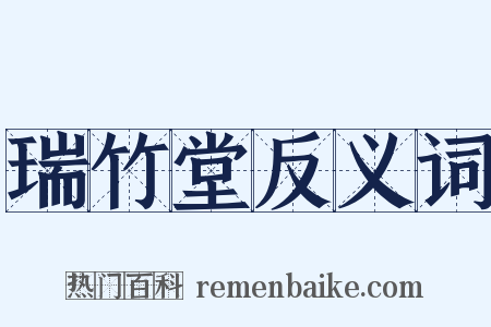 瑞竹堂反义词是什么意思的图片